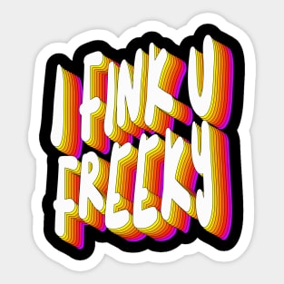 I Fink U Freeky - Slogan Typographic Design Sticker